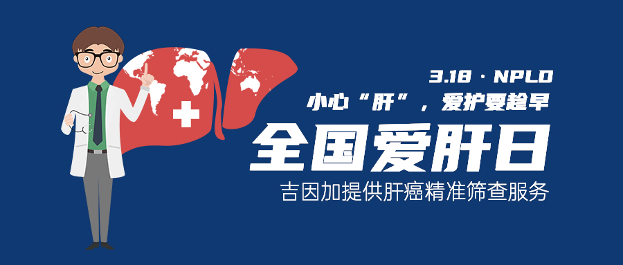 小心“肝”，爱护要趁早，吉因加提供肝癌精准筛查服务