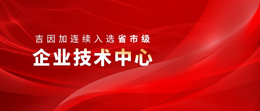 吉因加连续入选省市级企业技术中心，以创新研发打造新质生产力！